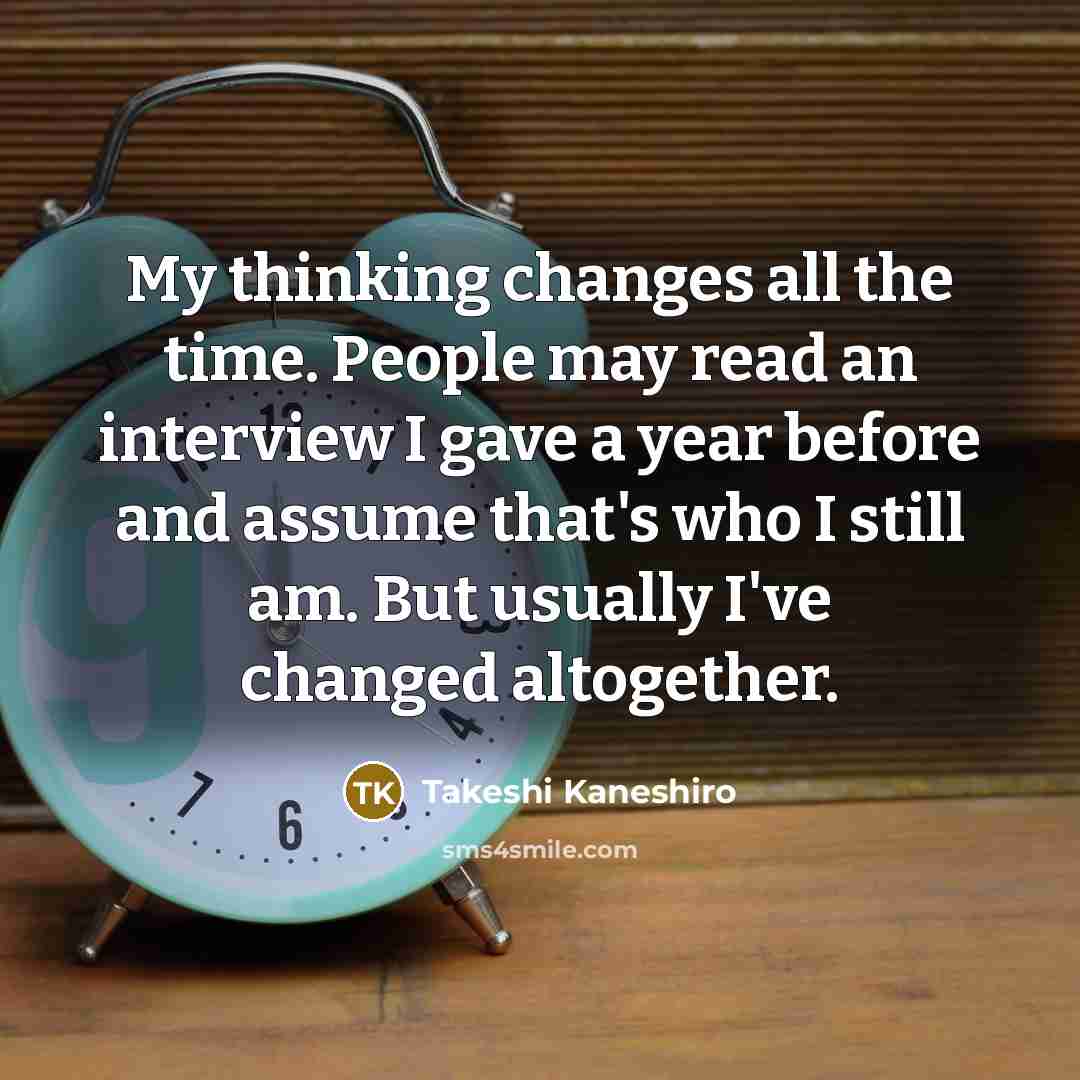 “My thinking changes all the time. People may read an…” quote by Takeshi Kaneshiro