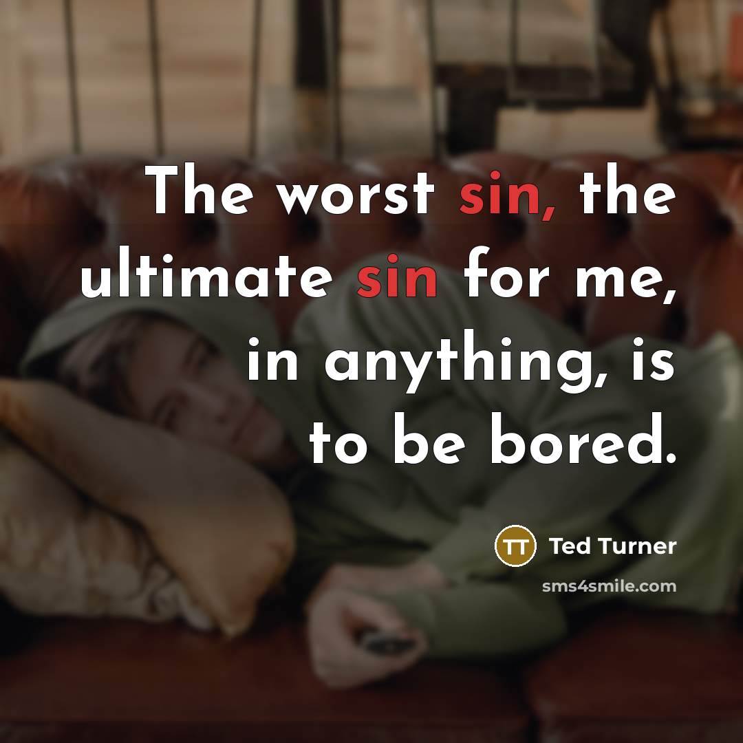 “The worst sin, the ultimate sin for me, in anything,…” quote by Ted Turner