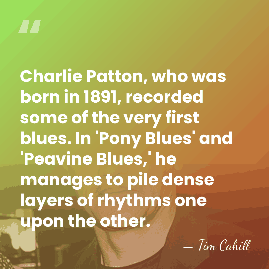 Charlie Patton, who was born in 1891, recorded some of the very&hellip; - Tim Cahill