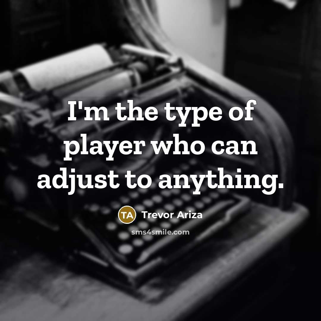 “I'm the type of player who can adjust to anything.…” quote by Trevor Ariza