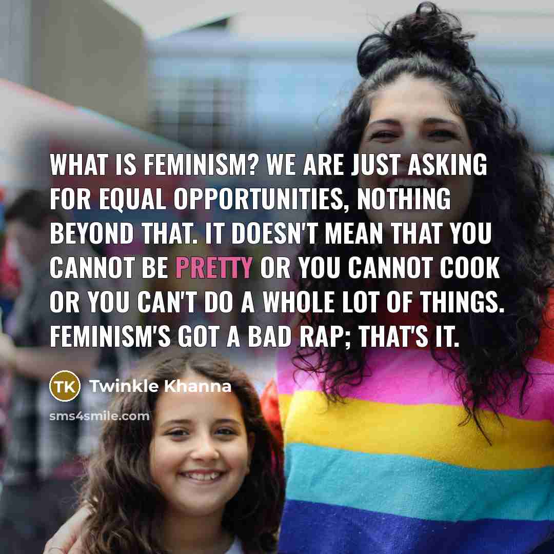 “What is feminism? We are just asking for equal opportunities,…” quote by Twinkle Khanna