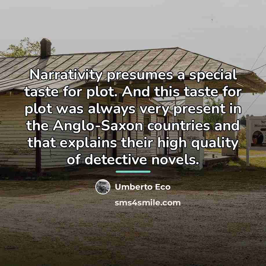 “Narrativity presumes a special taste for plot. And this taste…” quote by Umberto Eco