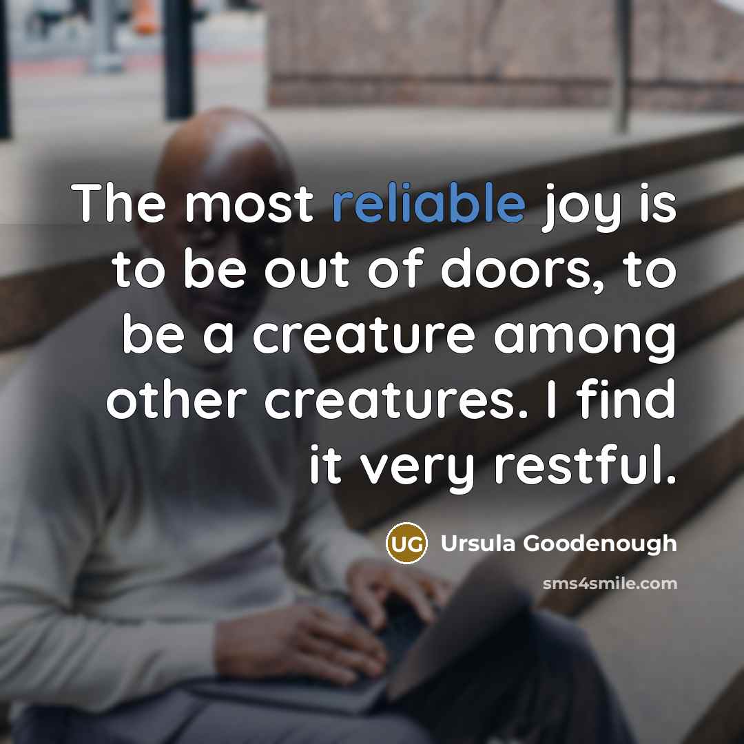 “The most reliable joy is to be out of doors,…” quote by Ursula Goodenough