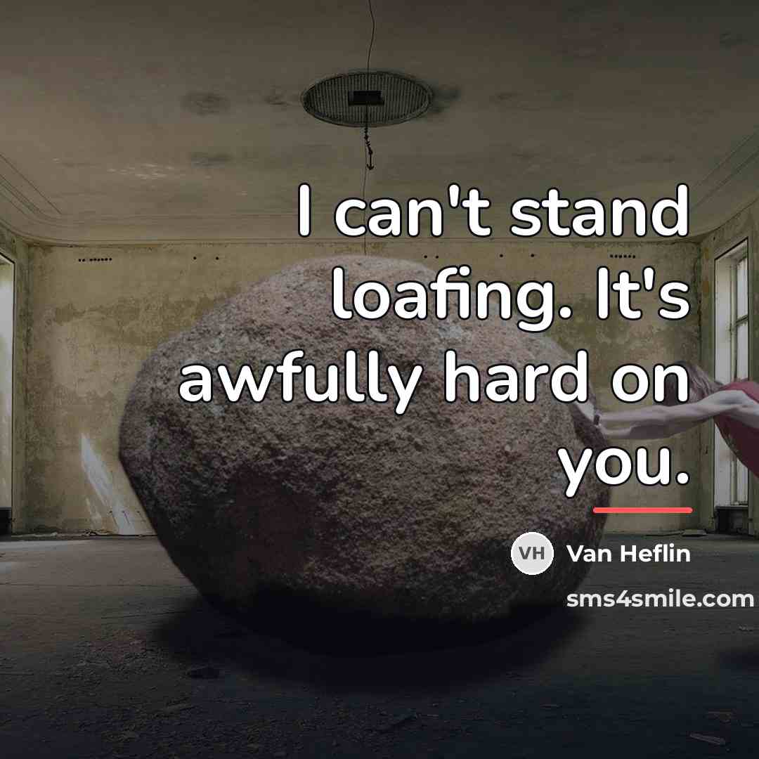 “I can't stand loafing. It's awfully hard on you.…” quote by Van Heflin