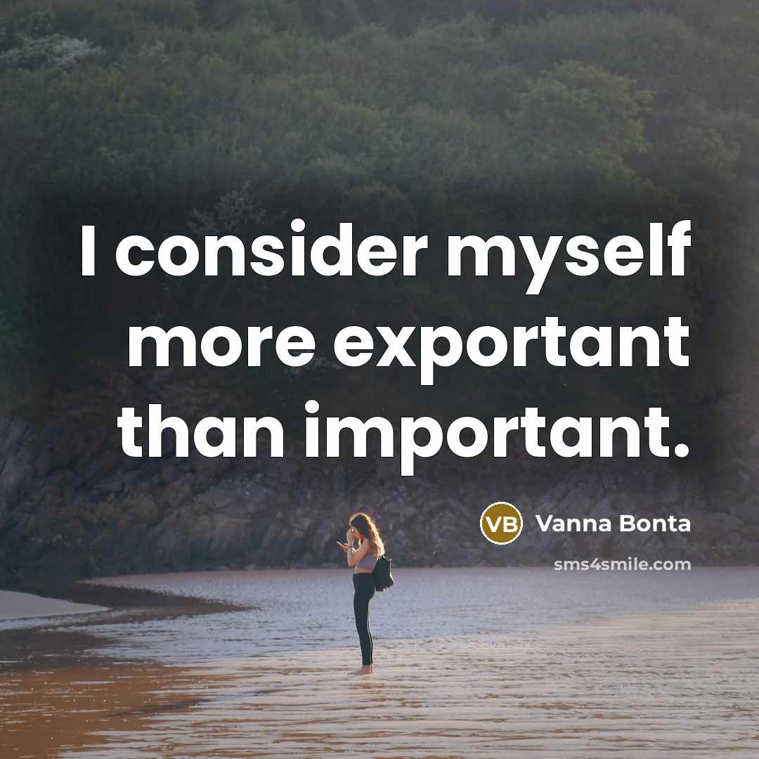 “I consider myself more exportant than important.…” quote by Vanna Bonta