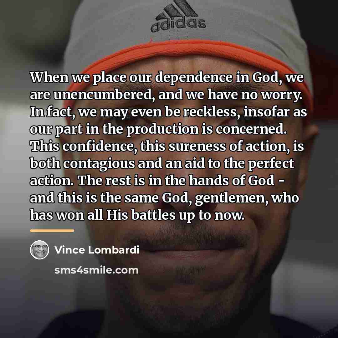 “When we place our dependence in God, we are unencumbered,…” quote by Vince Lombardi