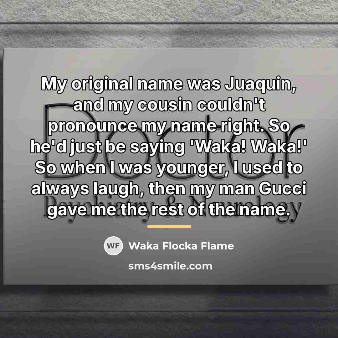 “My original name was Juaquin, and my cousin couldn't pronounce…” quote by Waka Flocka Flame