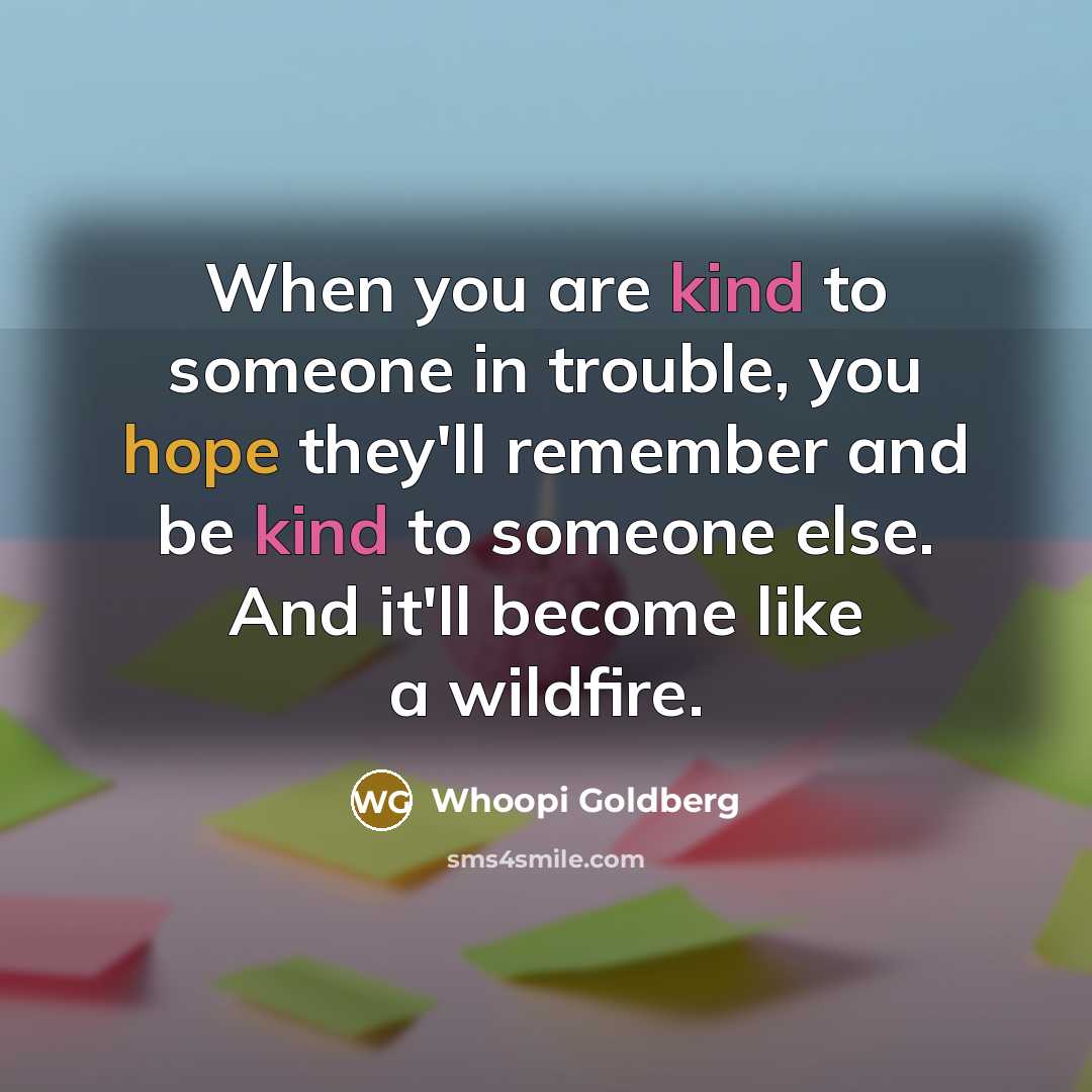 “When you are kind to someone in trouble, you hope…” quote by Whoopi Goldberg
