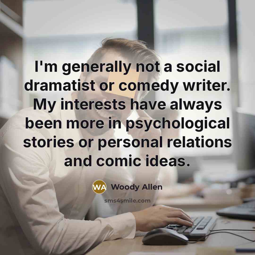 “I'm generally not a social dramatist or comedy writer. My…” quote by Woody Allen