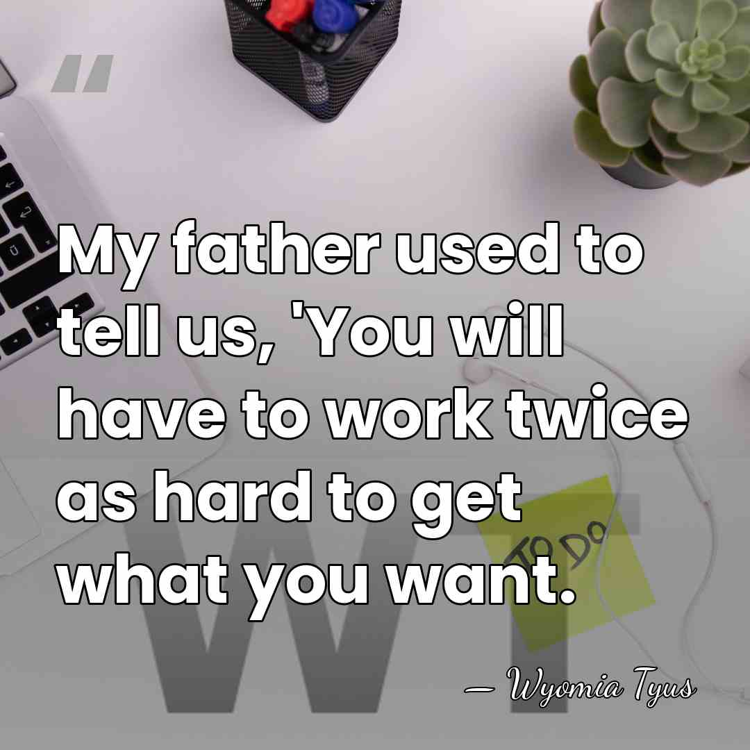 My father used to tell us, 'You will have to work twice&hellip; - Wyomia Tyus
