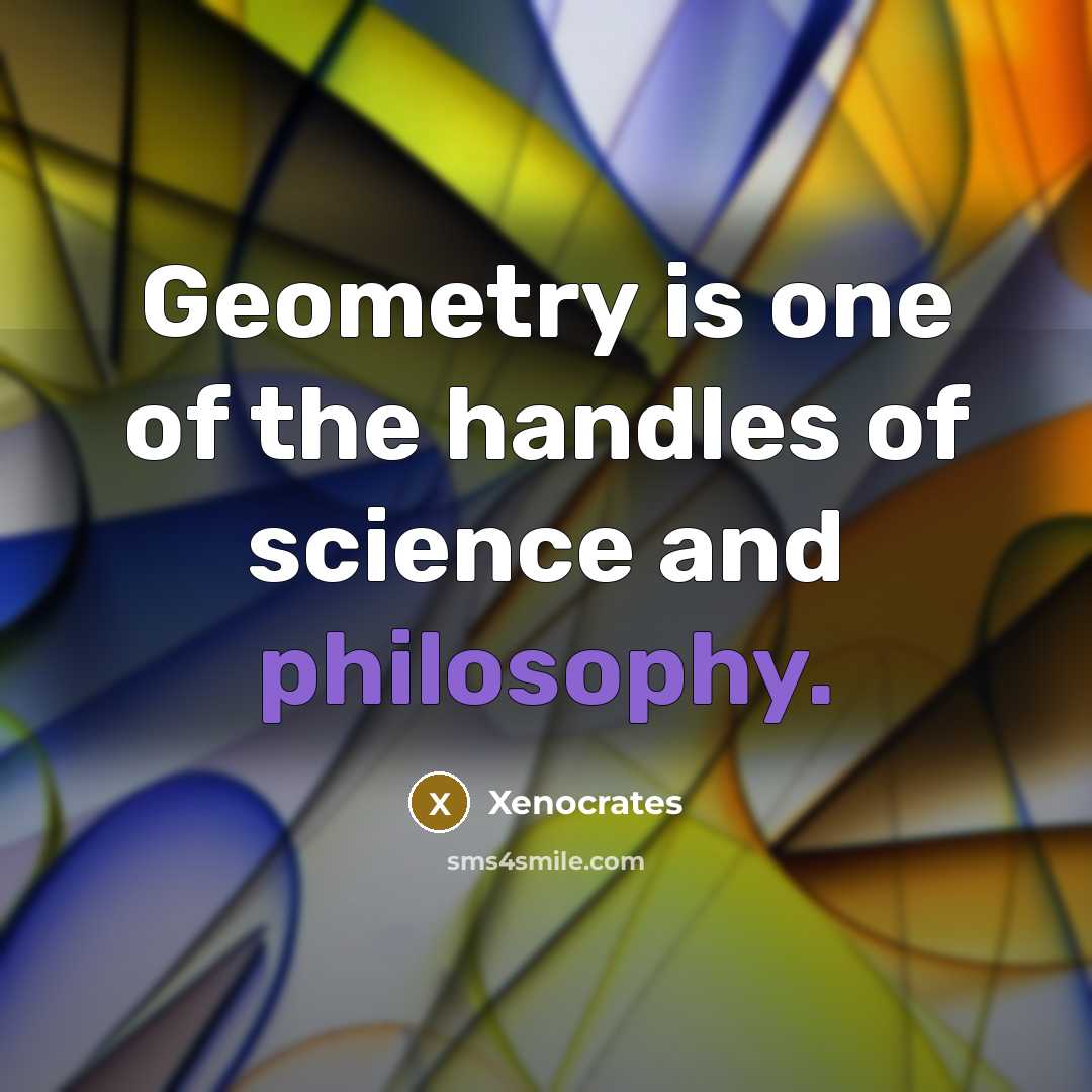 “Geometry is one of the handles of science and philosophy.…” quote by Xenocrates