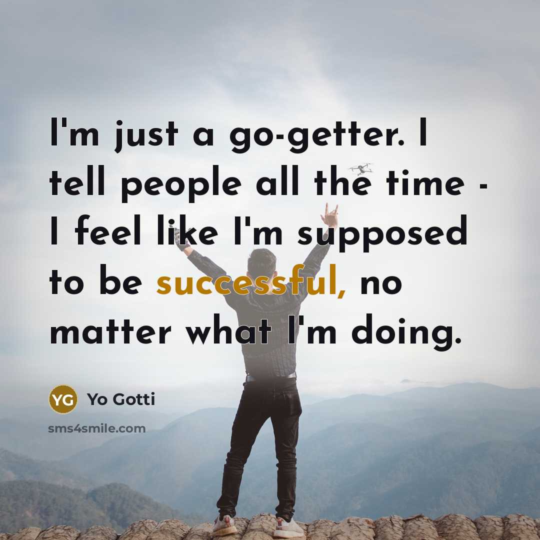 “I'm just a go-getter. I tell people all the time…” quote by Yo Gotti