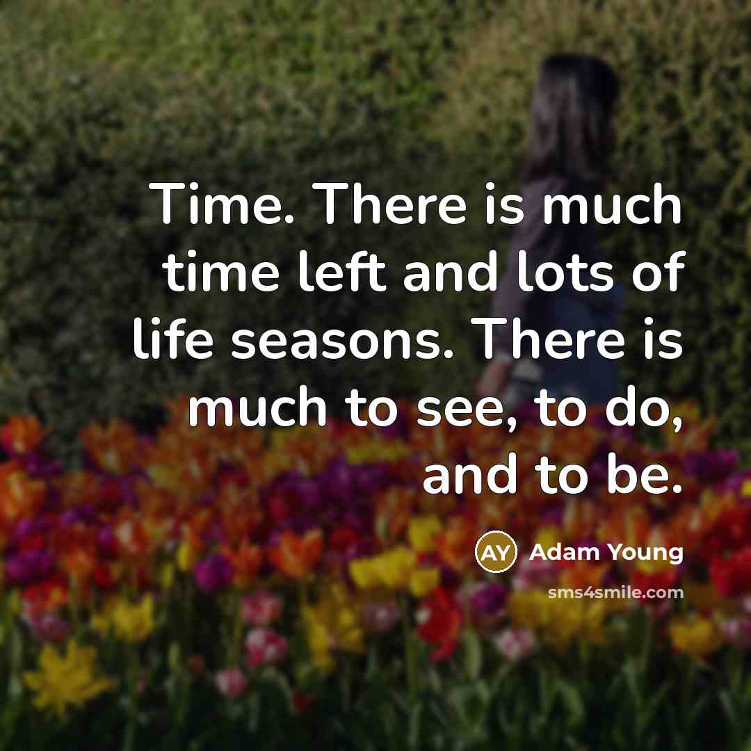 “Time. There is much time left and lots of life…” quote by Adam Young