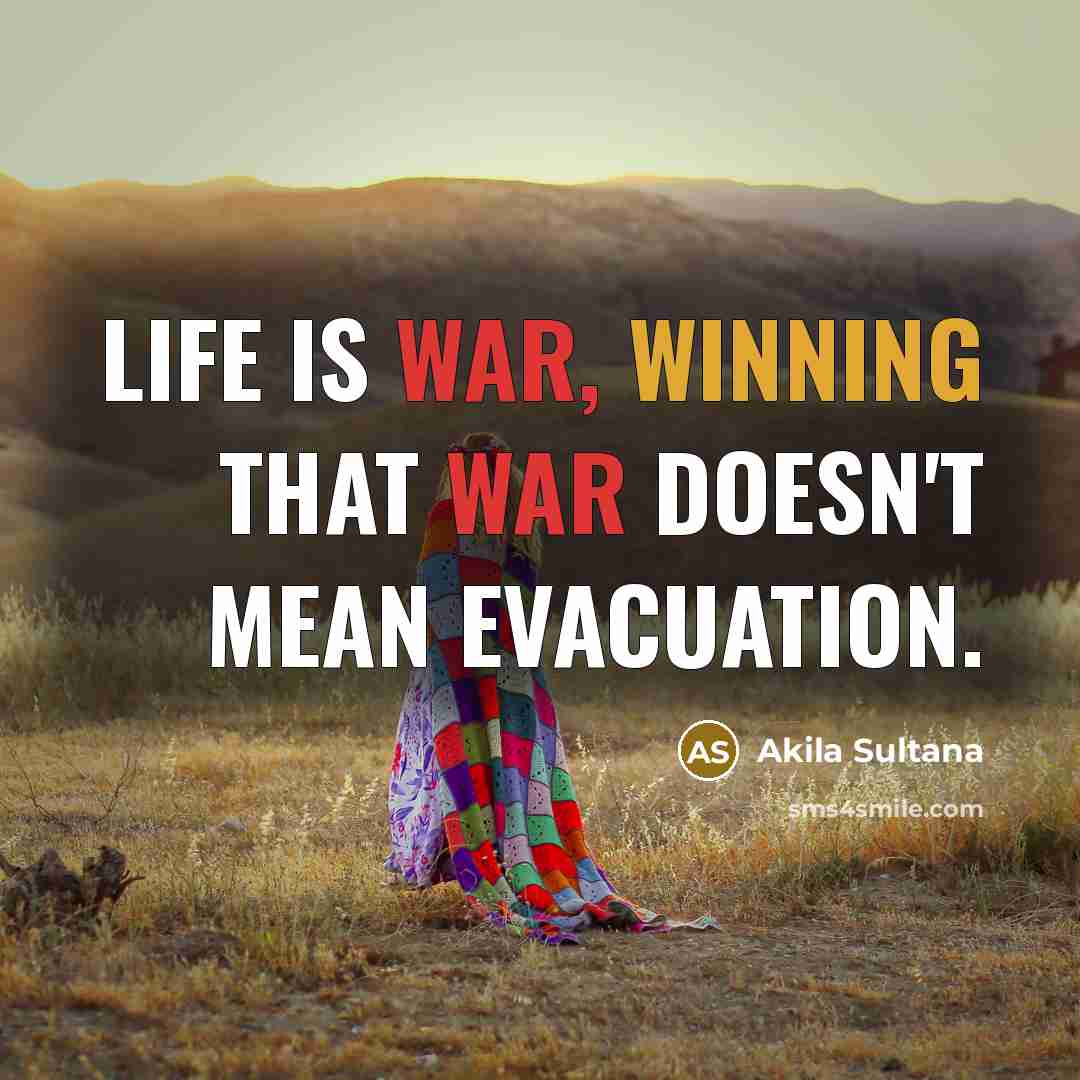 “Life is war, winning that war doesn't mean evacuation.” quote by Akila Sultana