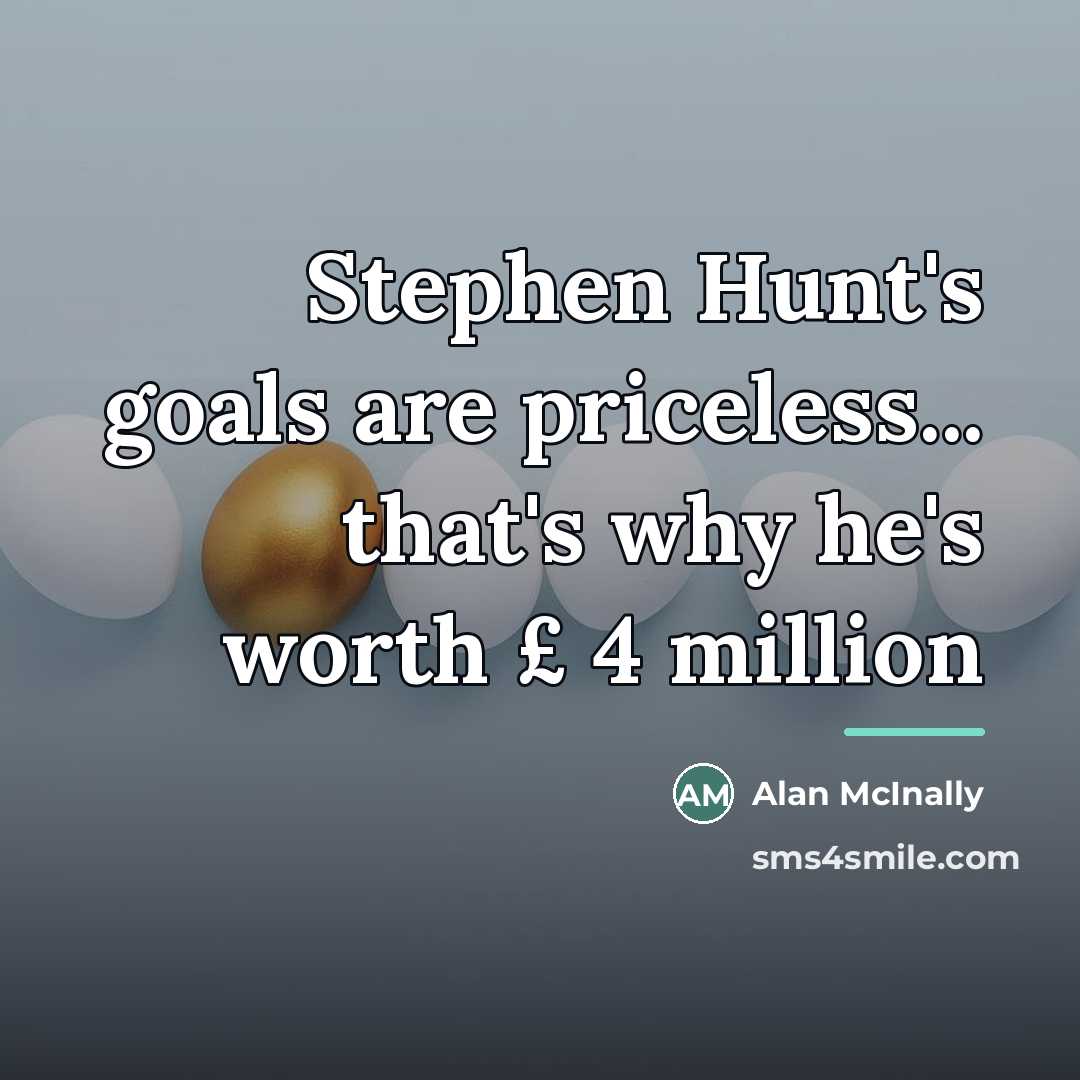 “Stephen Hunt's goals are priceless... that's why he's worth £…” quote by Alan McInally