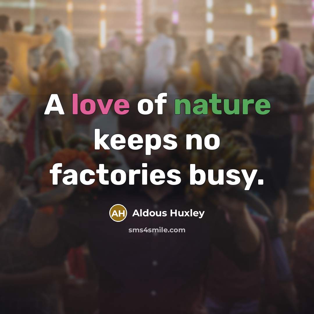“A love of nature keeps no factories busy.…” quote by Aldous Huxley