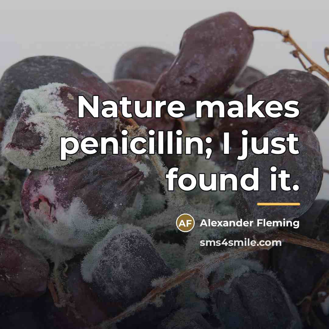 “Nature makes penicillin; I just found it.…” quote by Alexander Fleming