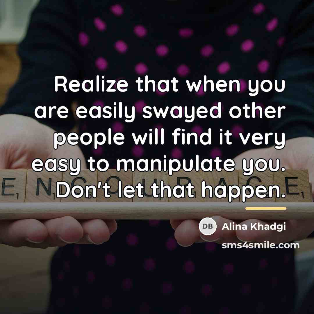 “Realize that when you are easily swayed other people will…” quote by Alina Khadgi