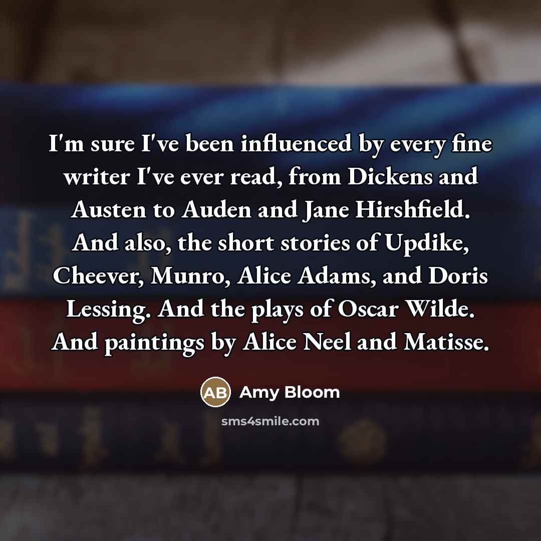 “I'm sure I've been influenced by every fine writer I've…” quote by Amy Bloom