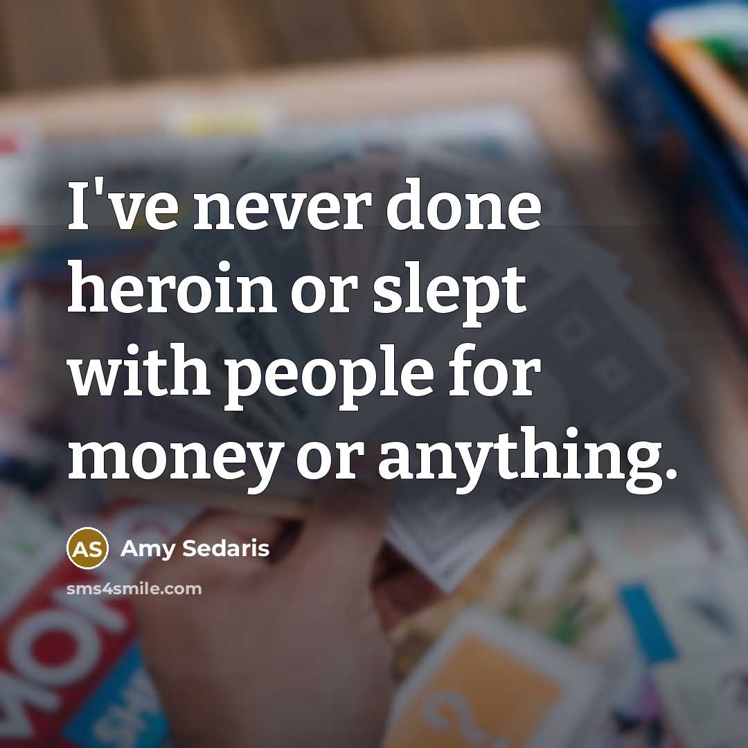 “I've never done heroin or slept with people for money…” quote by Amy Sedaris
