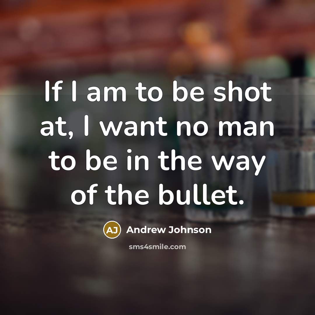 “If I am to be shot at, I want no…” quote by Andrew Johnson