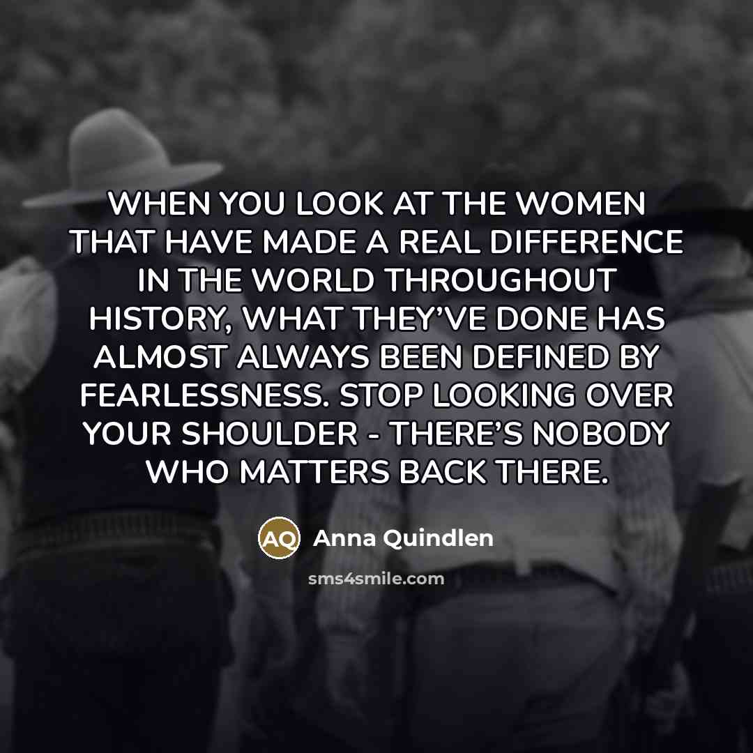“WHEN YOU LOOK AT THE WOMEN THAT HAVE MADE A…” quote by Anna Quindlen