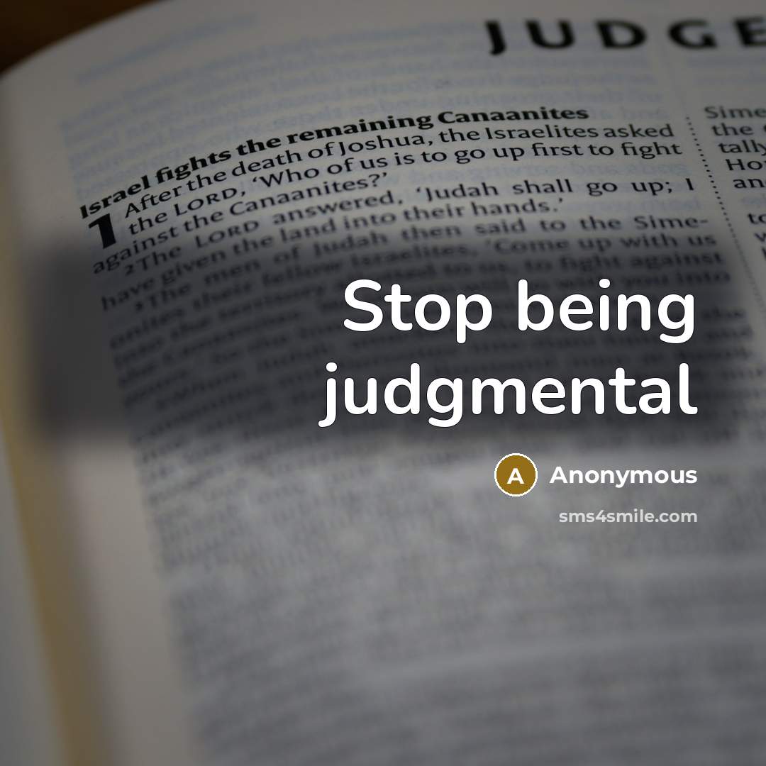 “Stop being judgmental” quote by Anonymous