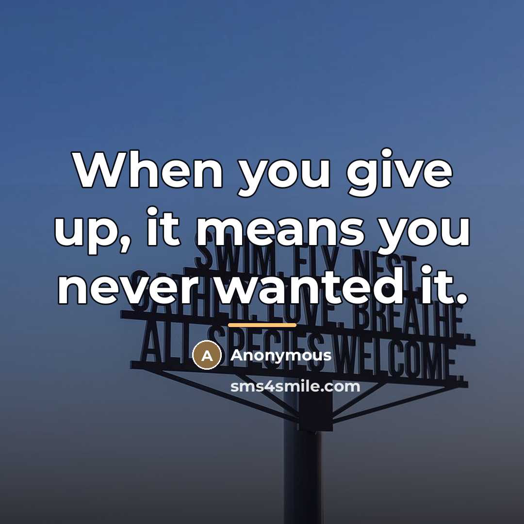 “When you give up, it means you never wanted it.…” quote by Anonymous