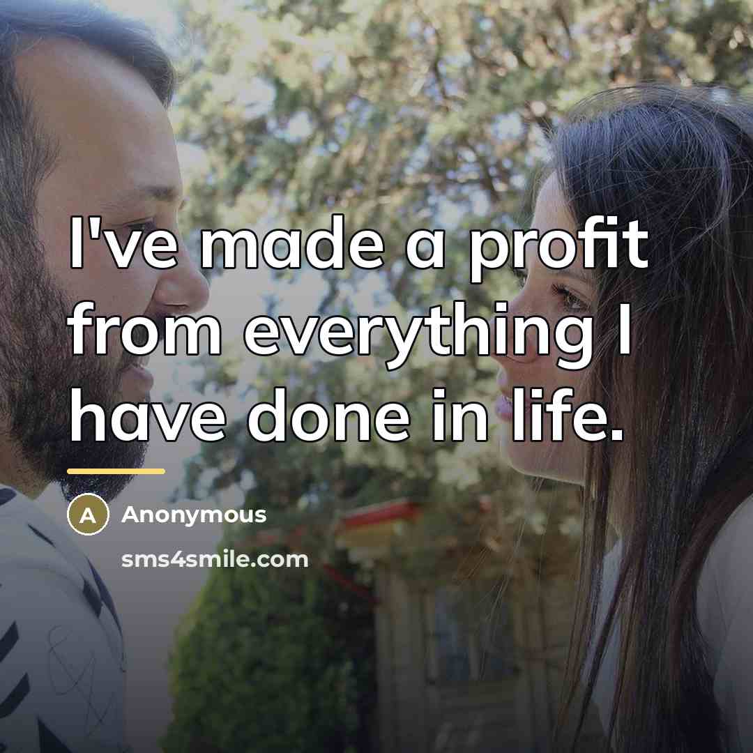 “I've made a profit from everything I have done in…” quote by Anonymous