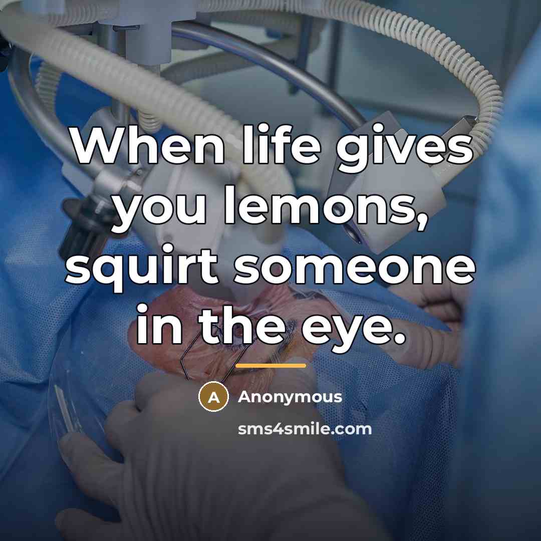 “When life gives you lemons, squirt someone in the eye.…” quote by Anonymous