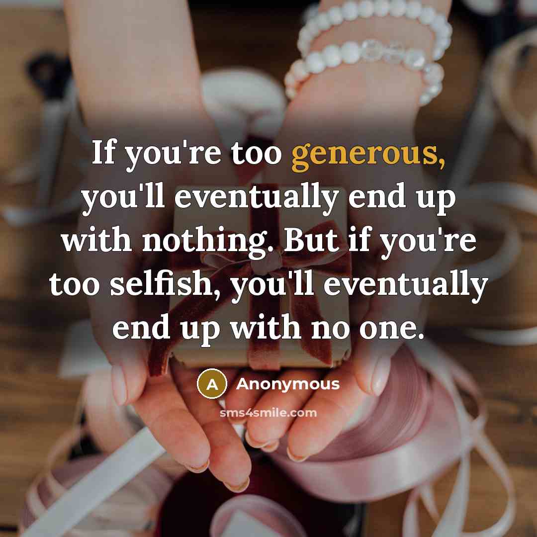 “If you're too generous, you'll eventually end up with nothing.…” quote by Anonymous