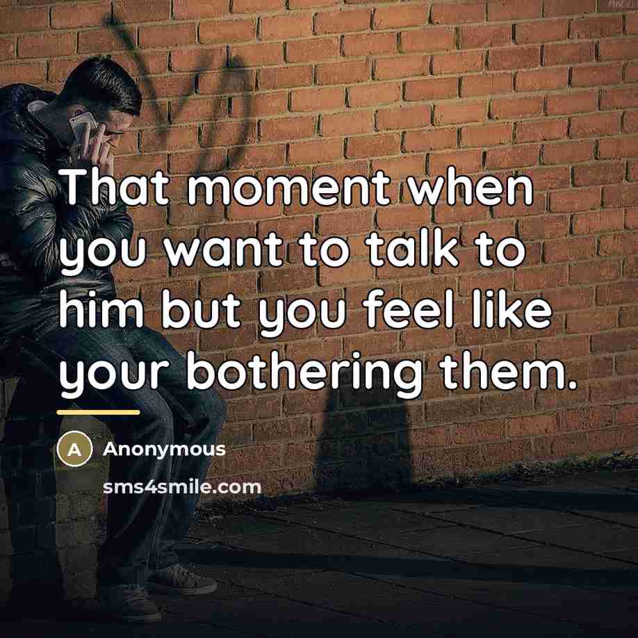 “That moment when you want to talk to him but…” quote by Anonymous