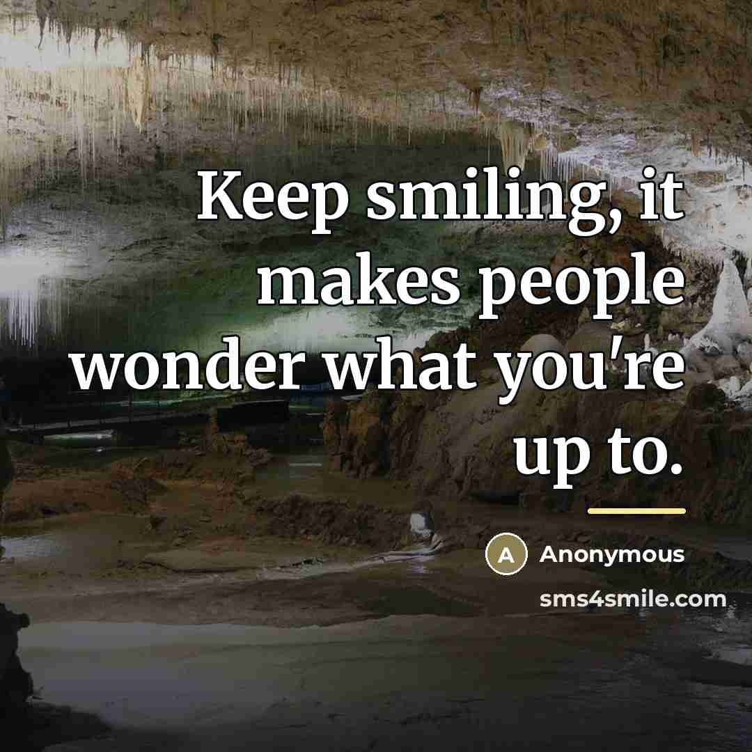 “Keep smiling, it makes people wonder what you're up to.…” quote by Anonymous