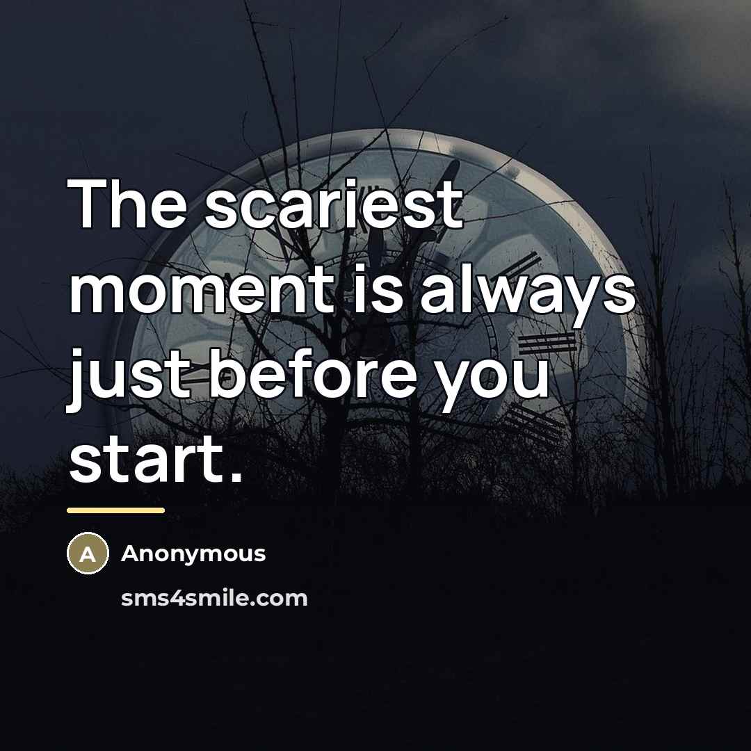 “The scariest moment is always just before you start.…” quote by Anonymous
