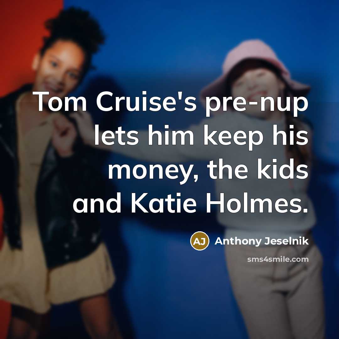 “Tom Cruise's pre-nup lets him keep his money, the kids…” quote by Anthony Jeselnik