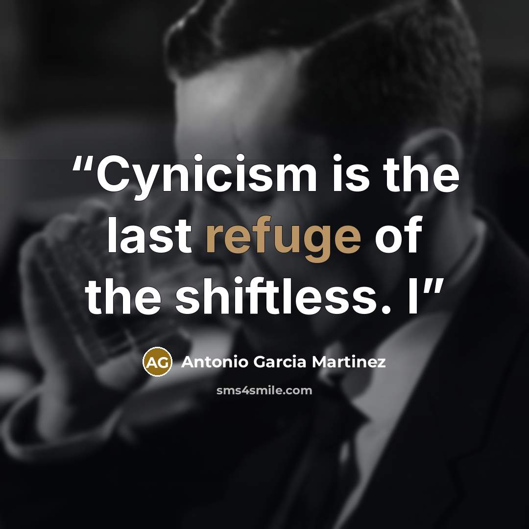 “Cynicism is the last refuge of the shiftless. I” quote by Antonio Garcia Martinez