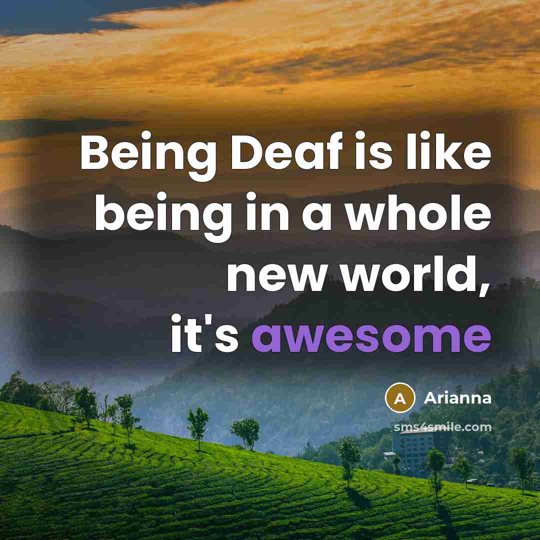 “Being Deaf is like being in a whole new world,…” quote by Arianna