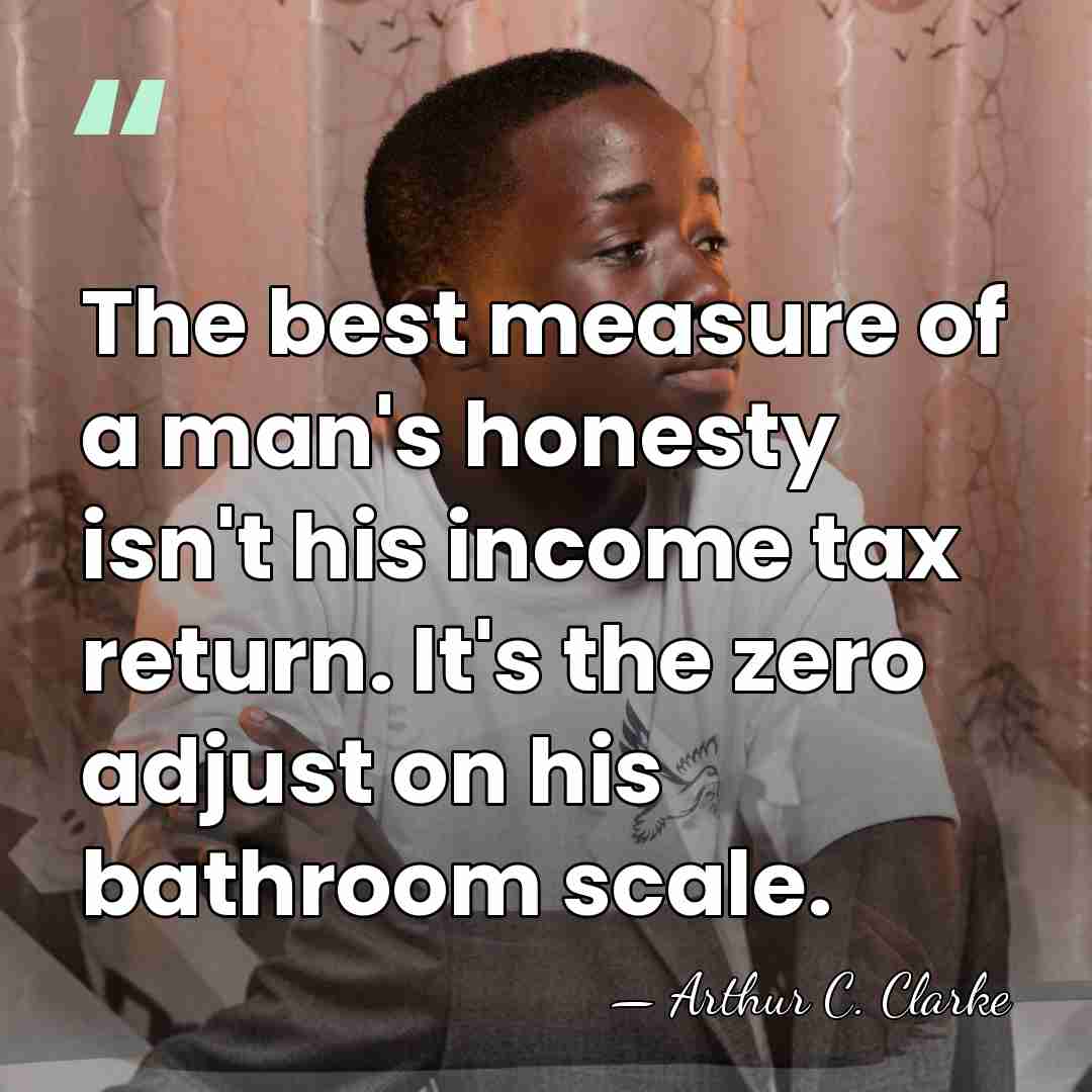 The best measure of a man's honesty isn't his income tax return.&hellip; - Arthur C. Clarke
