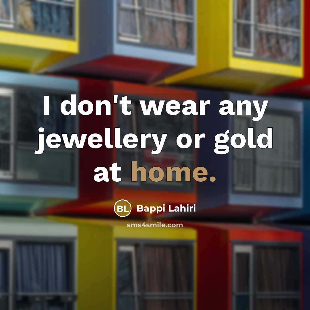 “I don't wear any jewellery or gold at home.…” quote by Bappi Lahiri