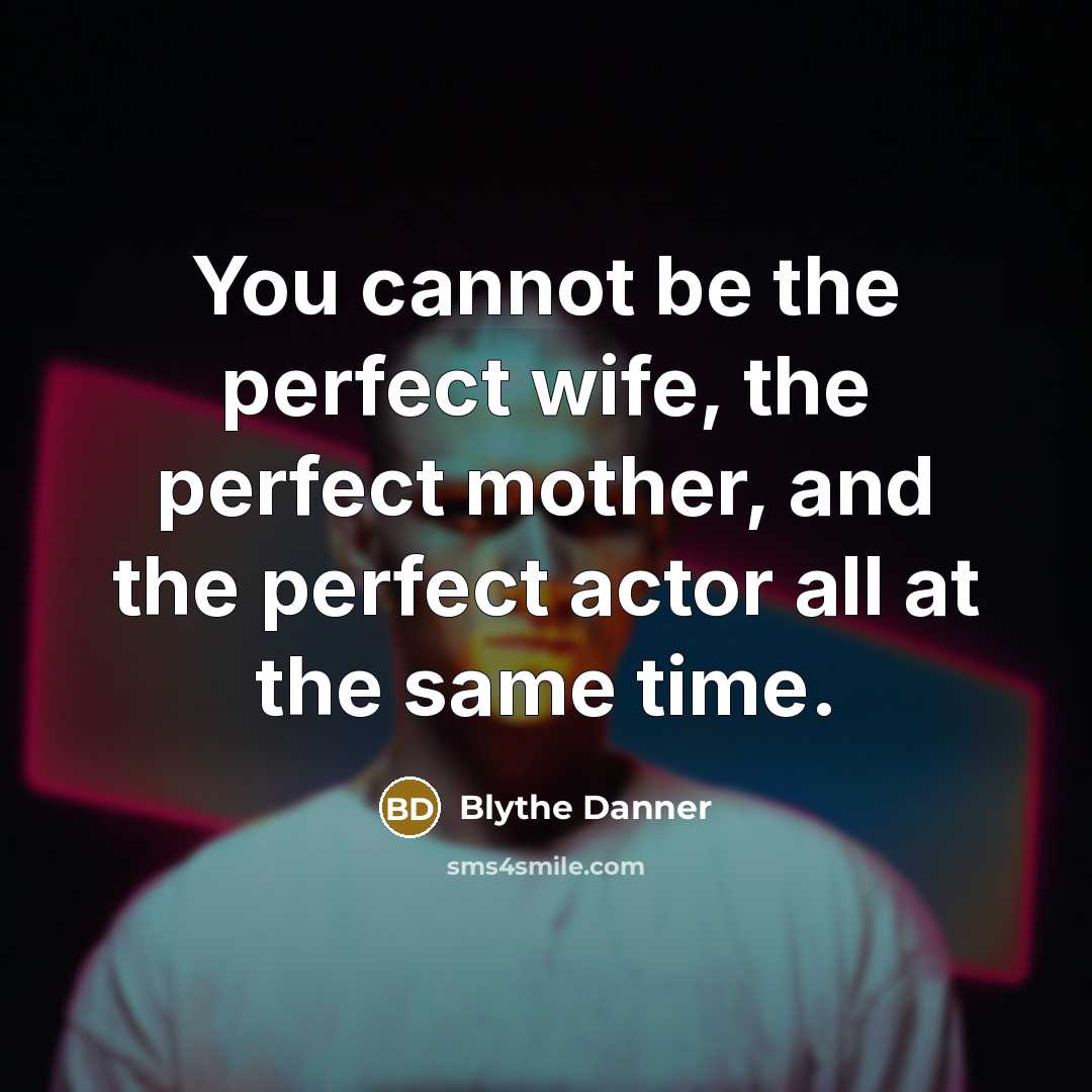 “You cannot be the perfect wife, the perfect mother, and…” quote by Blythe Danner