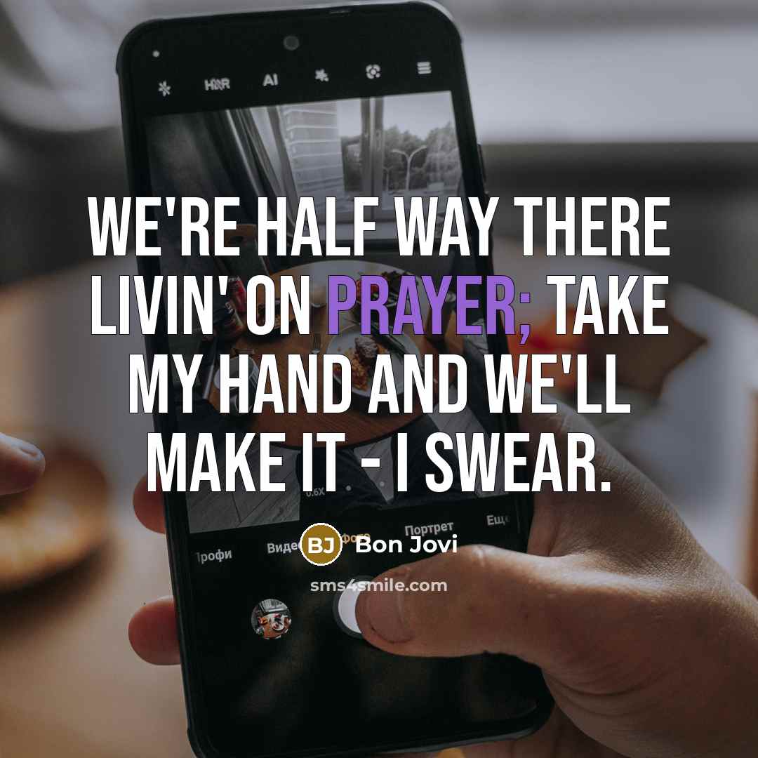 “We're half way there livin' on prayer; take my hand…” quote by Bon Jovi