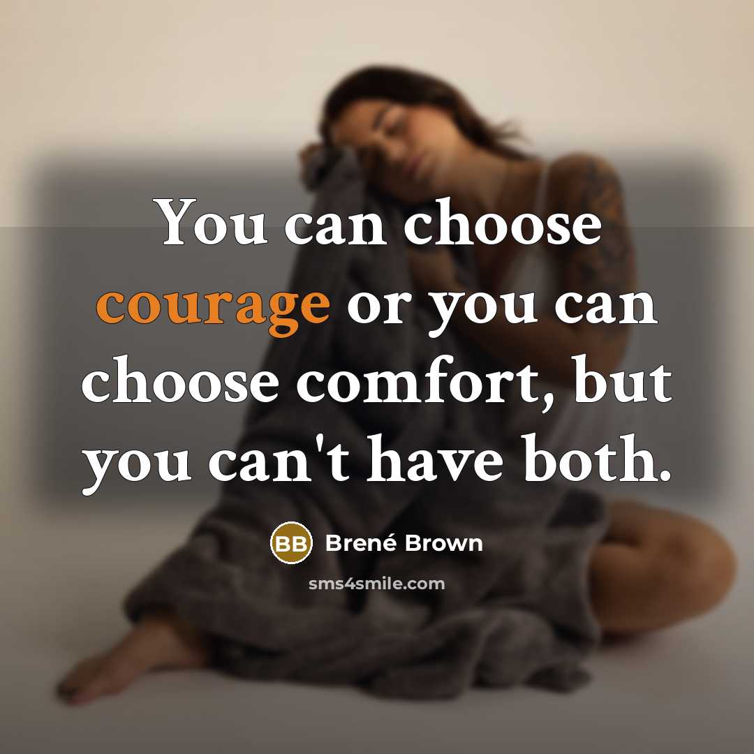 “You can choose courage or you can choose comfort, but…” quote by Brené Brown