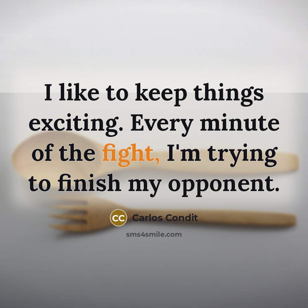 “I like to keep things exciting. Every minute of the…” quote by Carlos Condit