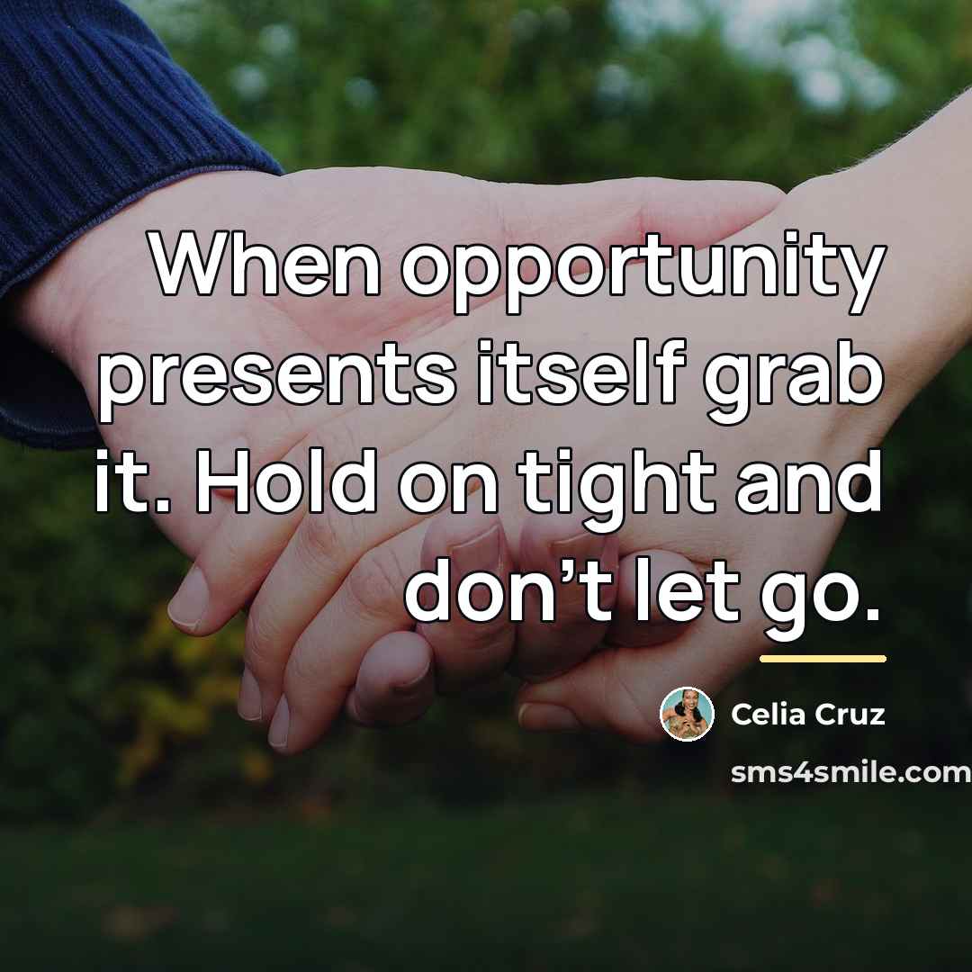 “When opportunity presents itself grab it. Hold on tight and…” quote by Celia Cruz