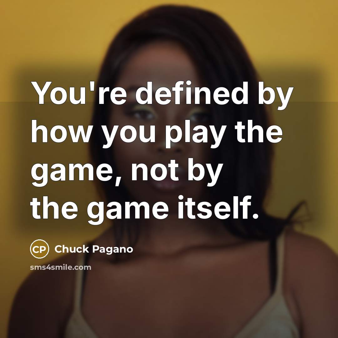 “You're defined by how you play the game, not by…” quote by Chuck Pagano