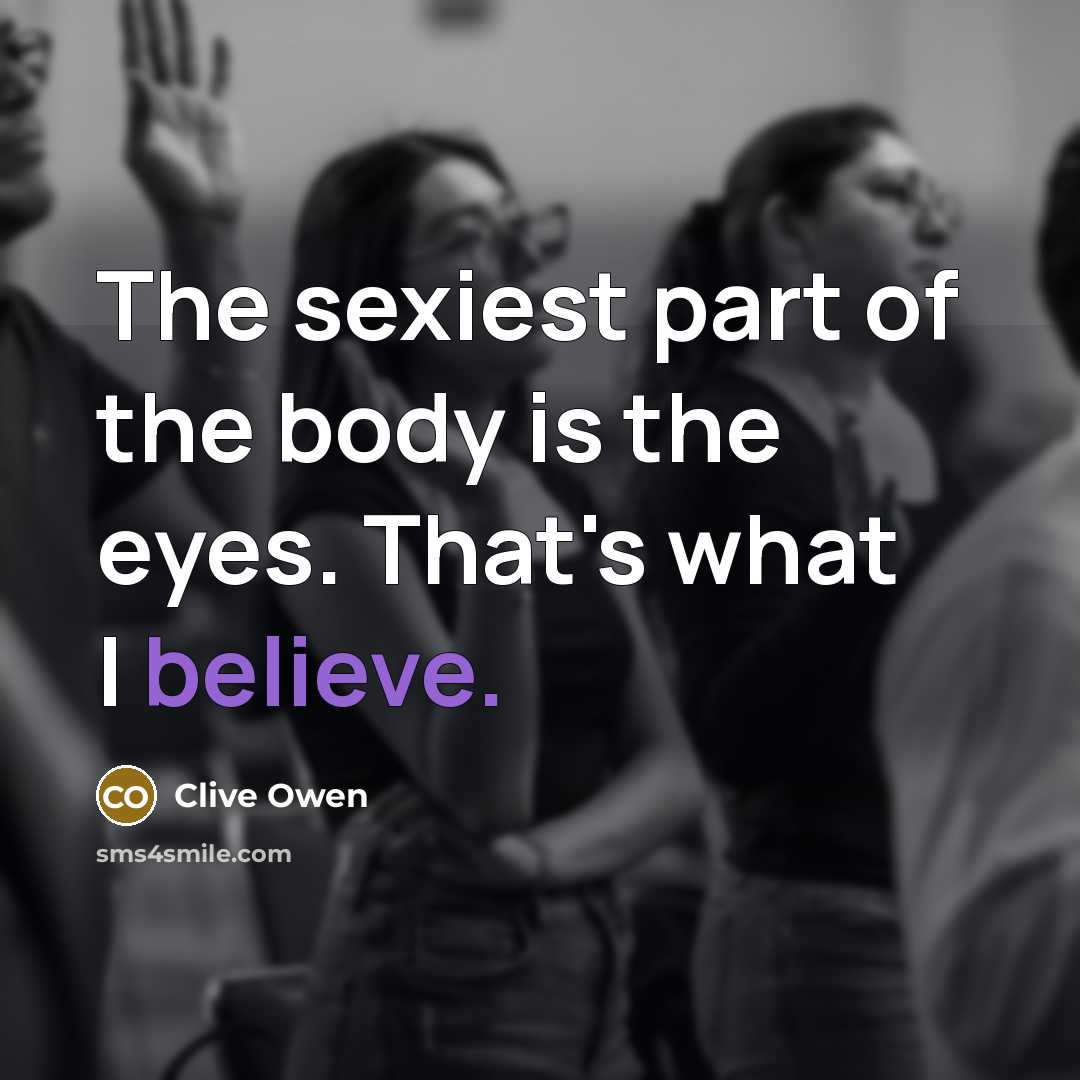 “The sexiest part of the body is the eyes. That's…” quote by Clive Owen