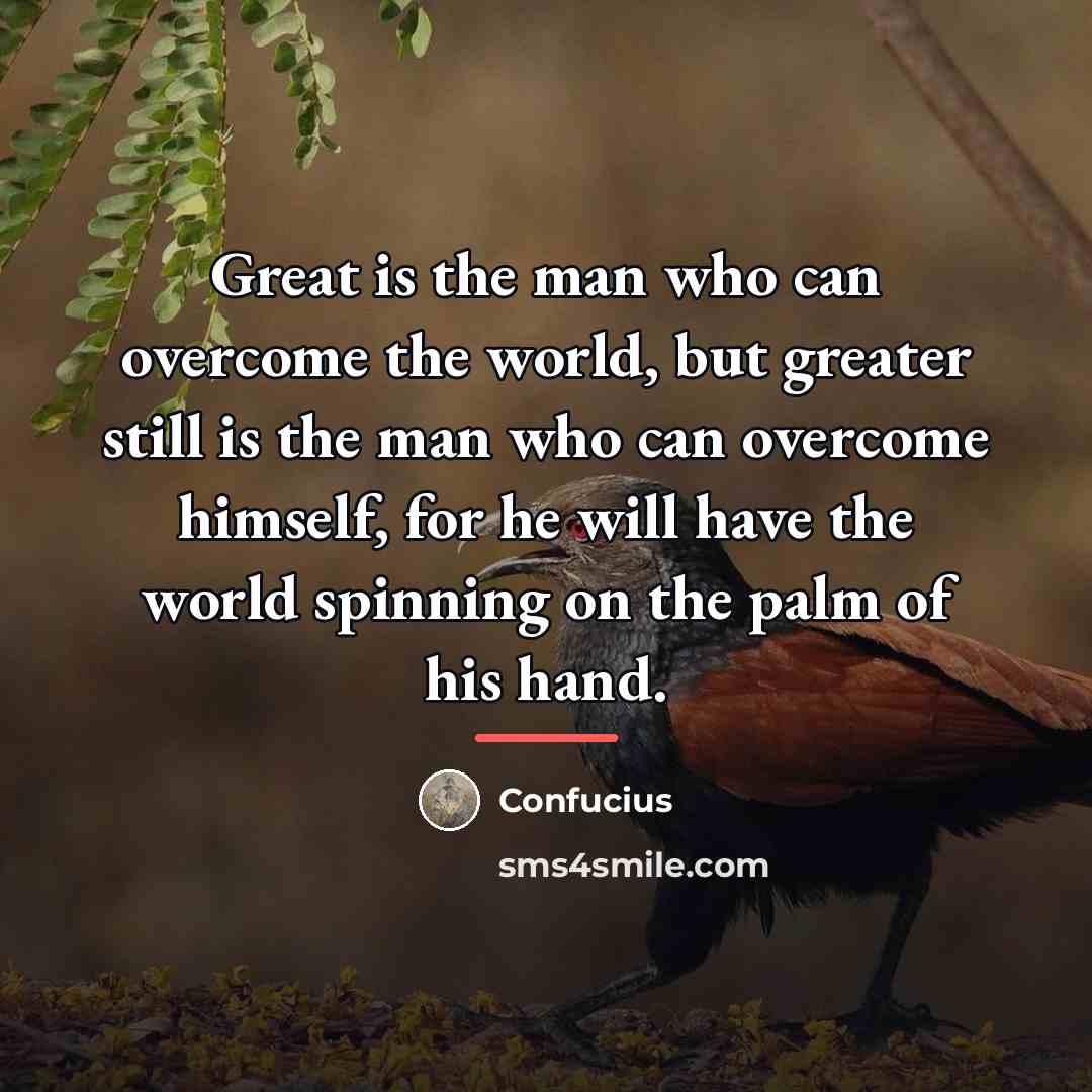 “Great is the man who can overcome the world, but…” quote by Confucius