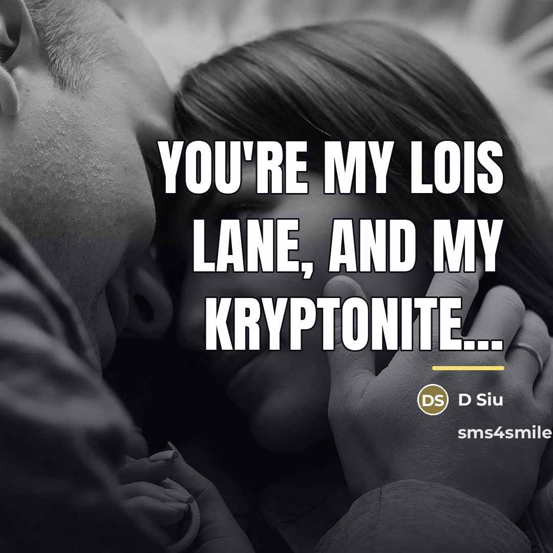 “You're my Lois Lane, and my kryptonite...…” quote by D Siu