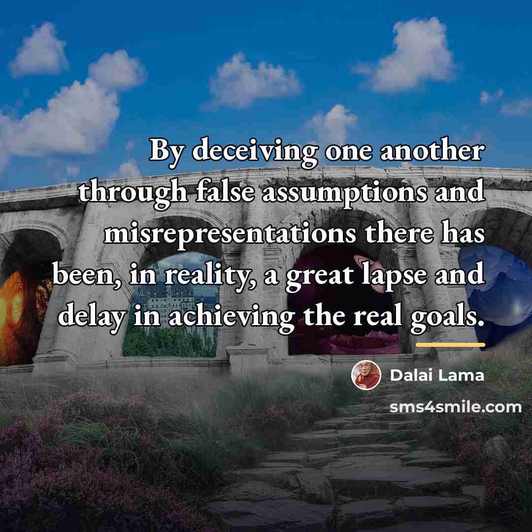 “By deceiving one another through false assumptions and misrepresentations there…” quote by Dalai Lama