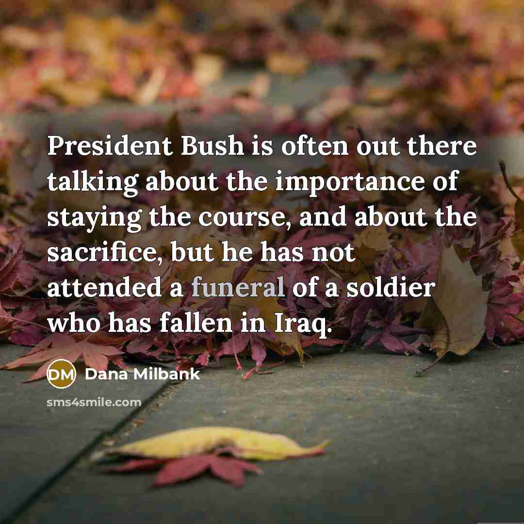 “President Bush is often out there talking about the importance…” quote by Dana Milbank